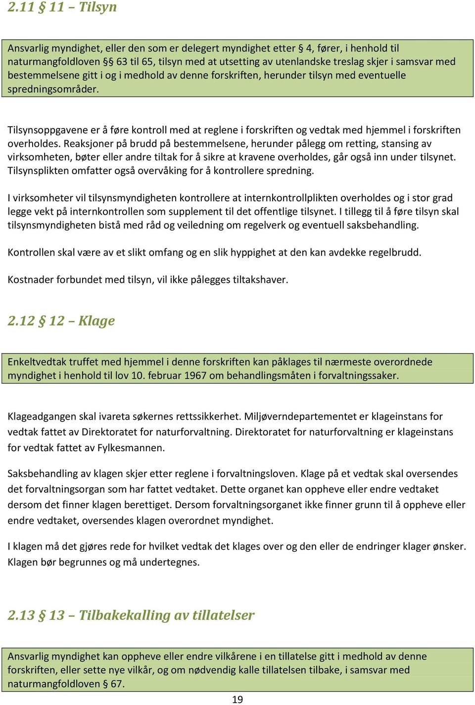 Tilsynsoppgavene er å føre kontroll med at reglene i forskriften og vedtak med hjemmel i forskriften overholdes.