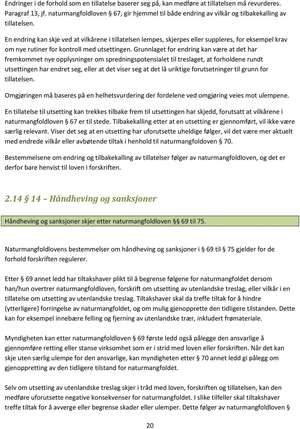 En endring kan skje ved at vilkårene i tillatelsen lempes, skjerpes eller suppleres, for eksempel krav om nye rutiner for kontroll med utsettingen.