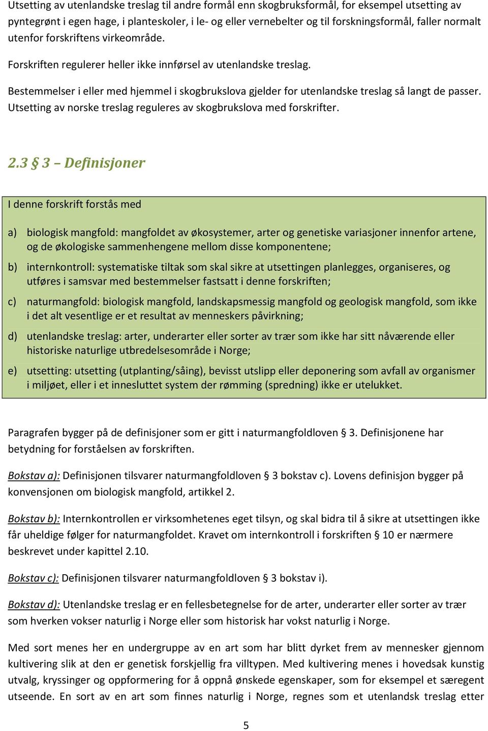 Bestemmelser i eller med hjemmel i skogbrukslova gjelder for utenlandske treslag så langt de passer. Utsetting av norske treslag reguleres av skogbrukslova med forskrifter. 2.