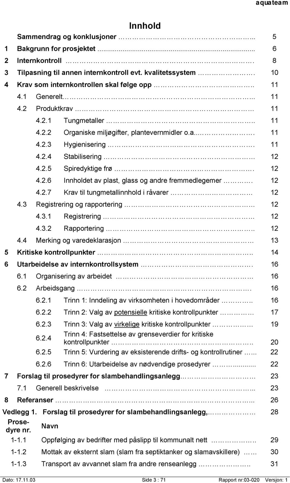 12 4.2.7 Krav til tungmetallinnhold i råvarer 12 4.3 Registrering og rapportering 12 4.3.1 Registrering 12 4.3.2 Rapportering.. 12 4.4 Merking og varedeklarasjon 13 5 Kritiske kontrollpunkter.