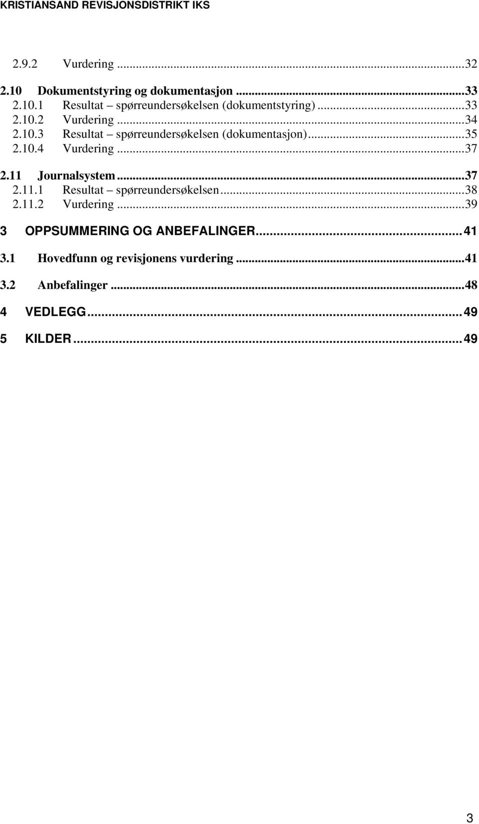 11 Journalsystem...37 2.11.1 Resultat spørreundersøkelsen...38 2.11.2 Vurdering.