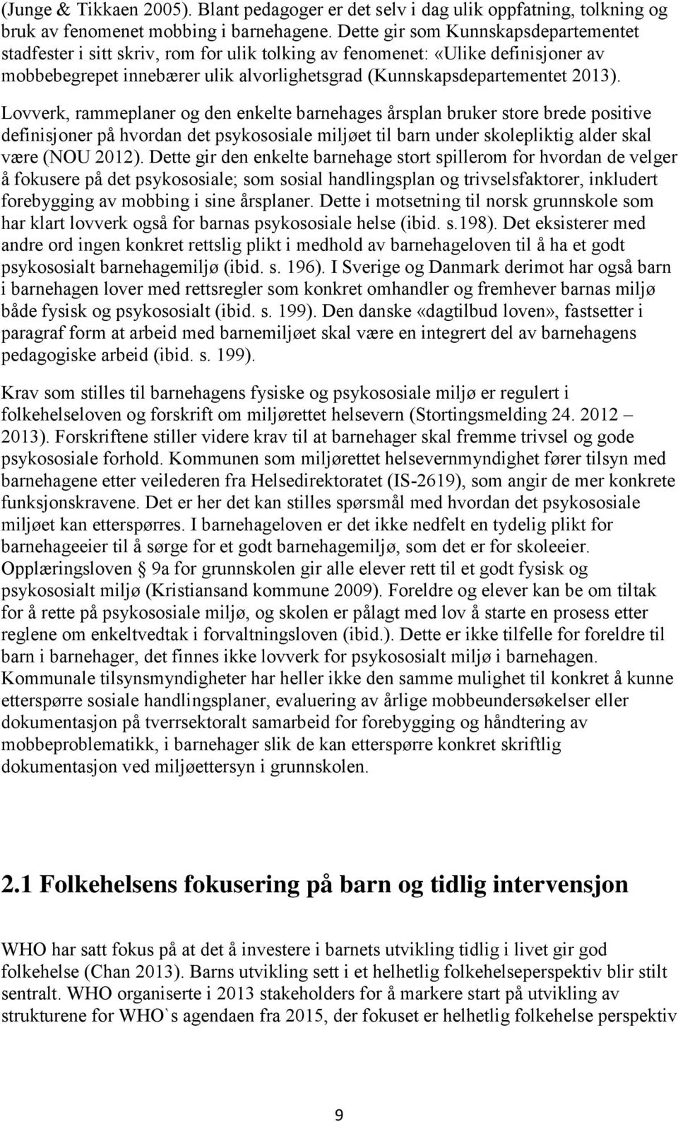 Lovverk, rammeplaner og den enkelte barnehages årsplan bruker store brede positive definisjoner på hvordan det psykososiale miljøet til barn under skolepliktig alder skal være (NOU 2012).