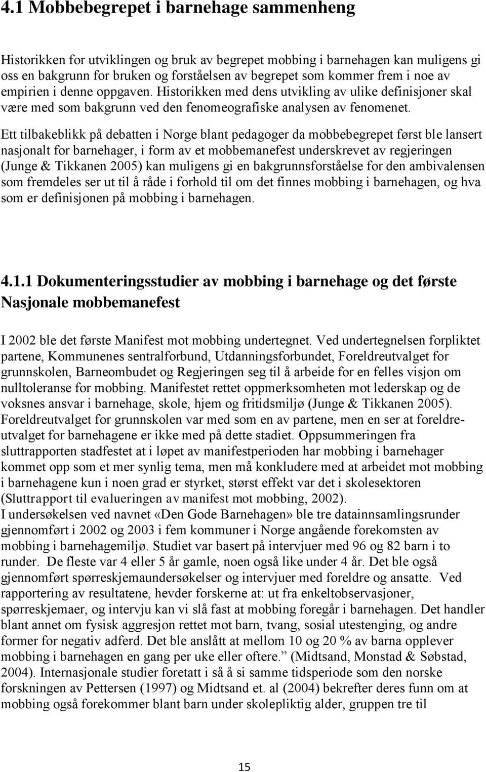 Ett tilbakeblikk på debatten i Norge blant pedagoger da mobbebegrepet først ble lansert nasjonalt for barnehager, i form av et mobbemanefest underskrevet av regjeringen (Junge & Tikkanen 2005) kan