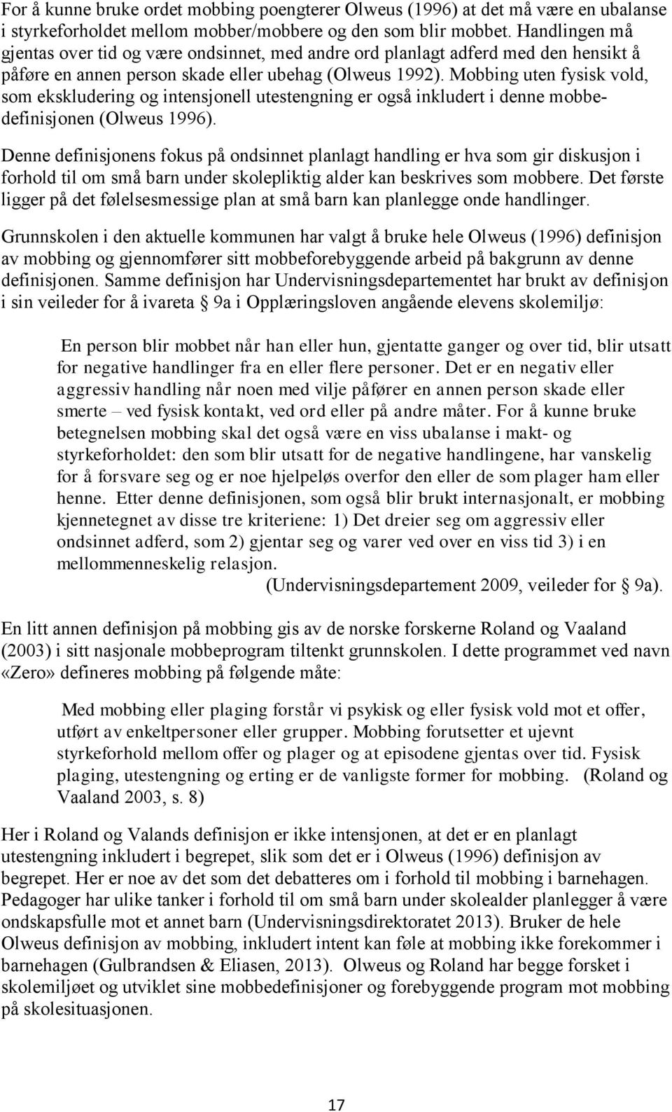 Mobbing uten fysisk vold, som ekskludering og intensjonell utestengning er også inkludert i denne mobbedefinisjonen (Olweus 1996).