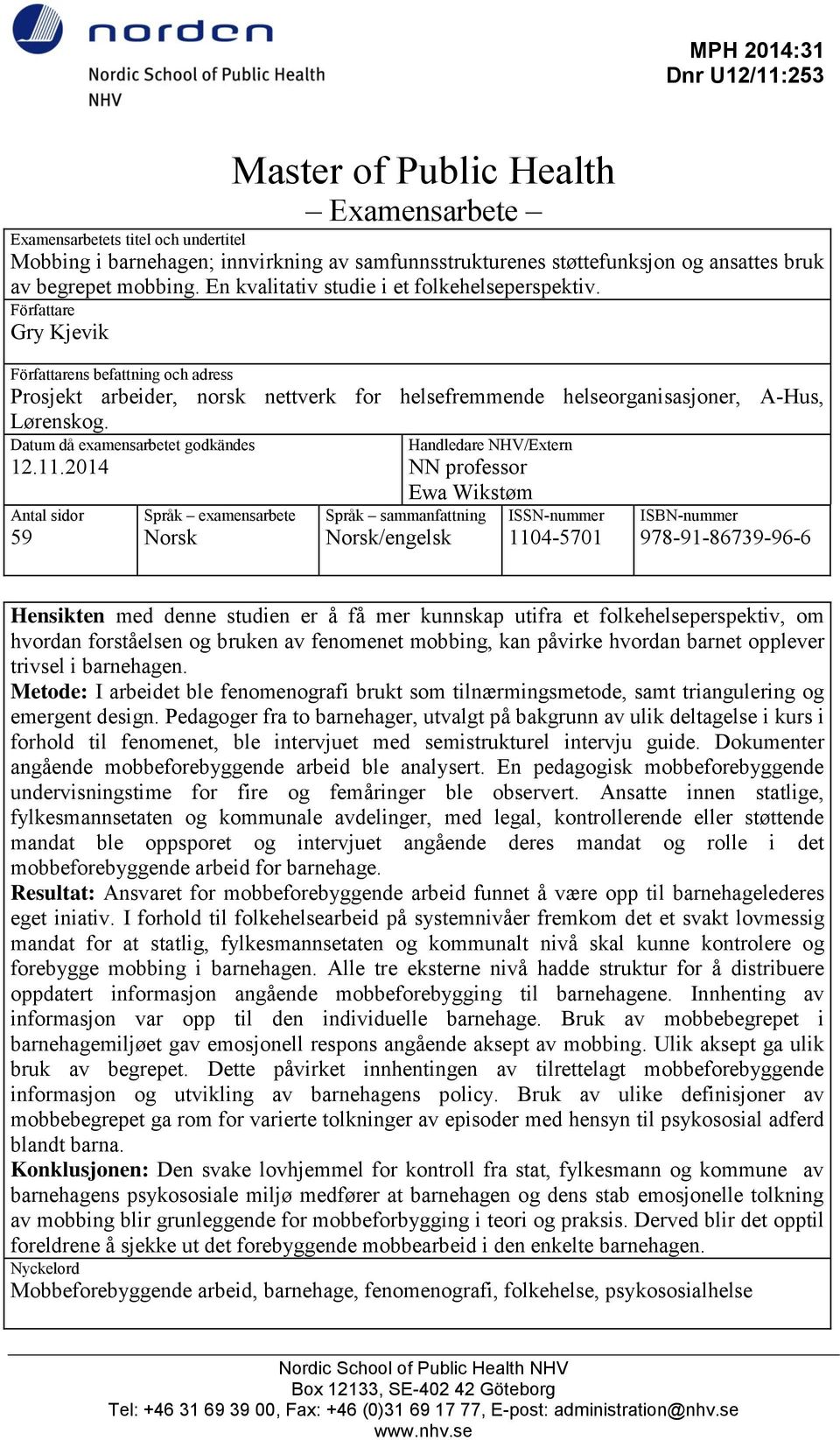 Författare Gry Kjevik Författarens befattning och adress Prosjekt arbeider, norsk nettverk for helsefremmende helseorganisasjoner, A-Hus, Lørenskog. Datum då examensarbetet godkändes 12.11.