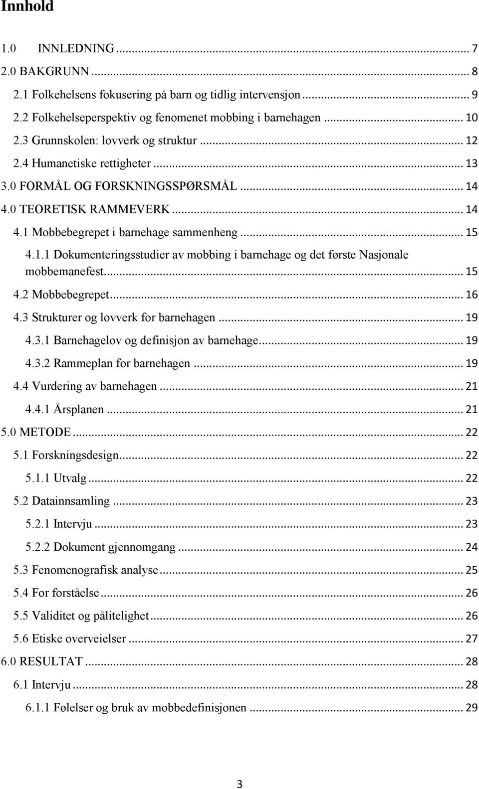 .. 15 4.2 Mobbebegrepet... 16 4.3 Strukturer og lovverk for barnehagen... 19 4.3.1 Barnehagelov og definisjon av barnehage... 19 4.3.2 Rammeplan for barnehagen... 19 4.4 Vurdering av barnehagen... 21 4.