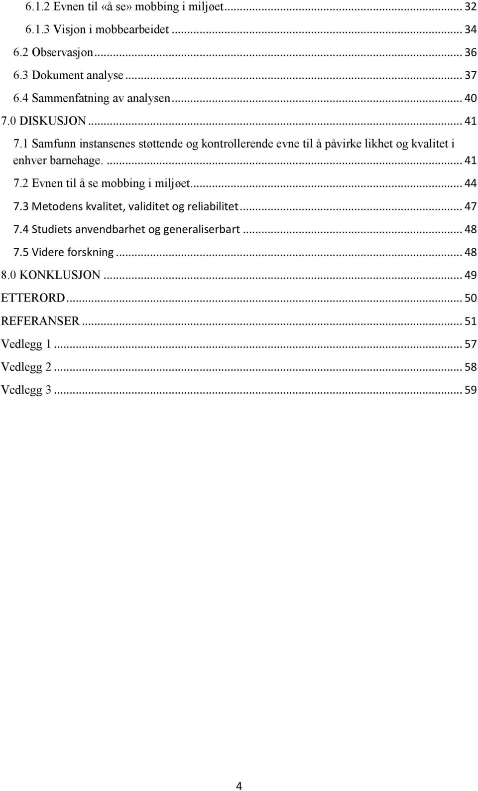 1 Samfunn instansenes støttende og kontrollerende evne til å påvirke likhet og kvalitet i enhver barnehage.... 41 7.