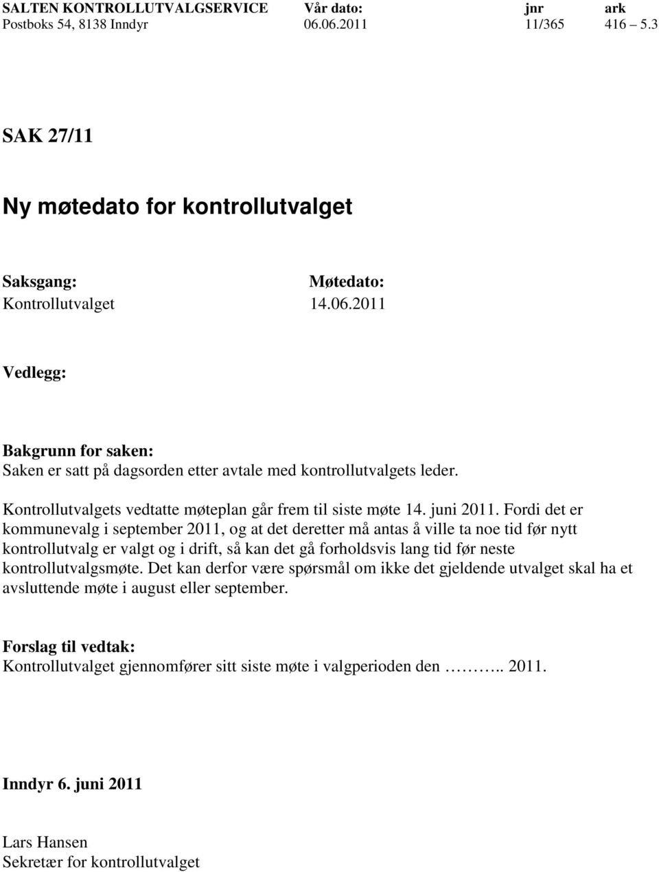 Kontrollutvalgets vedtatte møteplan går frem til siste møte 14. juni 2011.