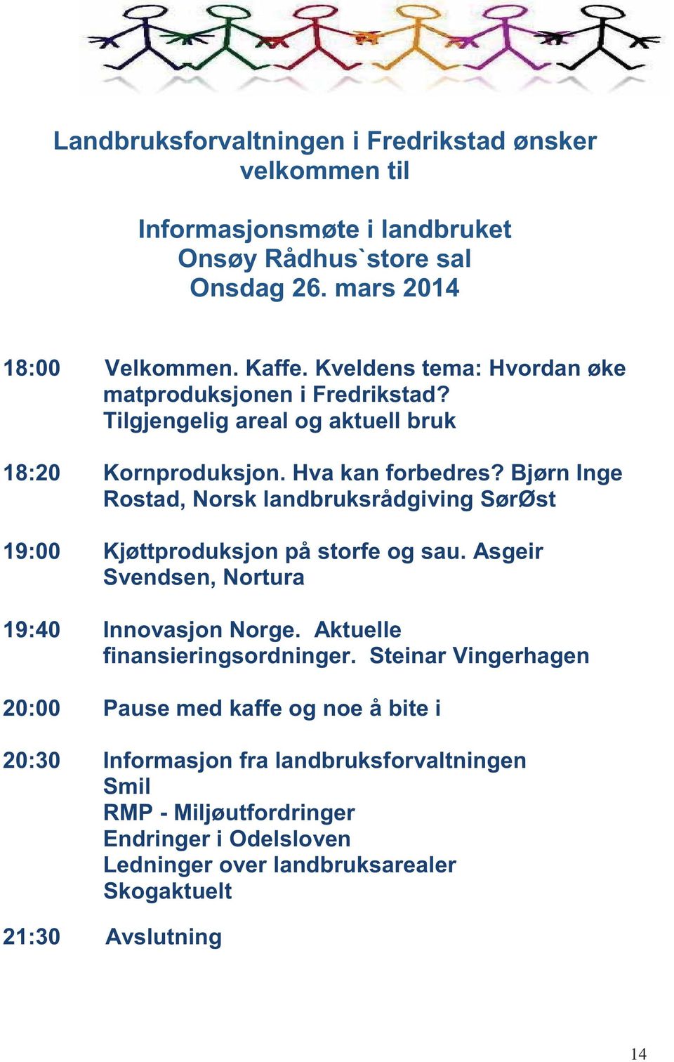 Bjørn Inge Rostad, Norsk landbruksrådgiving SørØst 19:00 Kjøttproduksjon på storfe og sau. Asgeir Svendsen, Nortura 19:40 Innovasjon Norge.