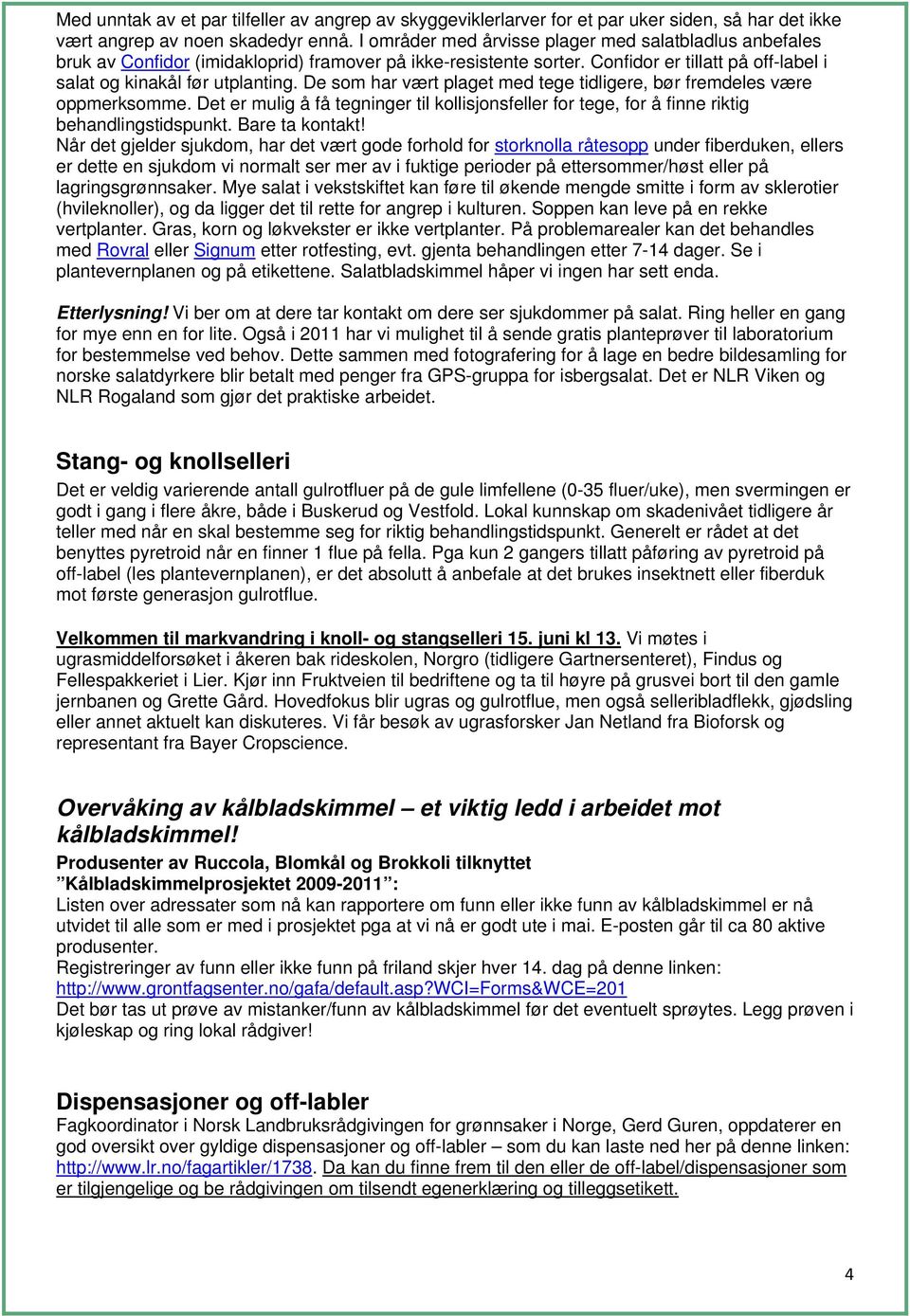 De som har vært plaget med tege tidligere, bør fremdeles være oppmerksomme. Det er mulig å få tegninger til kollisjonsfeller for tege, for å finne riktig behandlingstidspunkt. Bare ta kontakt!