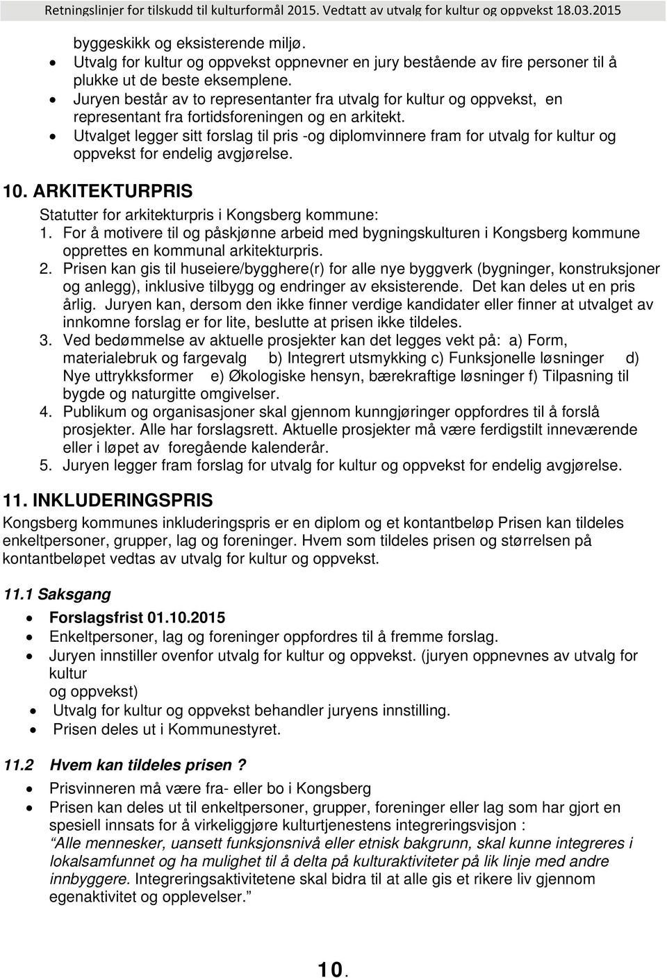 Utvalget legger sitt forslag til pris -og diplomvinnere fram for utvalg for kultur og oppvekst for endelig avgjørelse. 10. ARKITEKTURPRIS Statutter for arkitekturpris i Kongsberg kommune: 1.