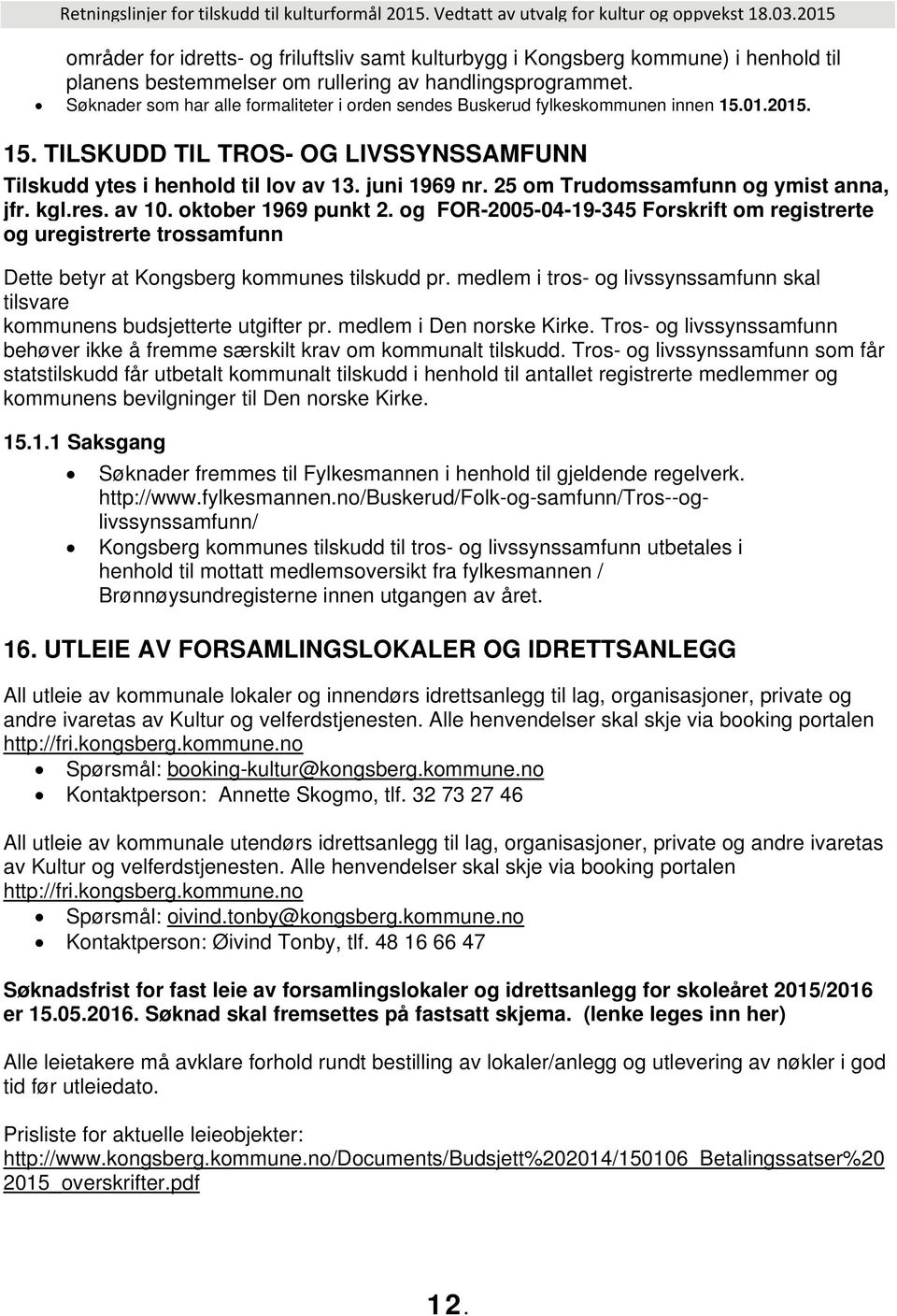 25 om Trudomssamfunn og ymist anna, jfr. kgl.res. av 10. oktober 1969 punkt 2. og FOR-2005-04-19-345 Forskrift om registrerte og uregistrerte trossamfunn Dette betyr at Kongsberg kommunes tilskudd pr.