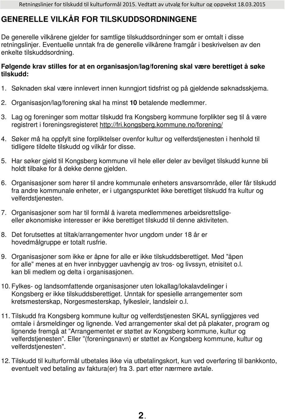 Søknaden skal være innlevert innen kunngjort tidsfrist og på gjeldende søknadsskjema. 2. Organisasjon/lag/forening skal ha minst 10 betalende medlemmer. 3.