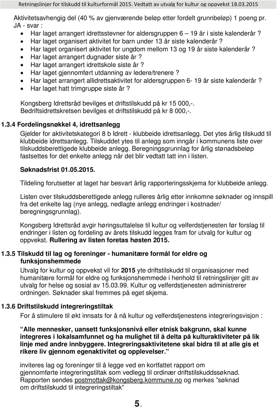 Har laget arrangert idrettskole siste år? Har laget gjennomført utdanning av ledere/trenere? Har laget arrangert allidrettsaktivitet for aldersgruppen 6-19 år siste kalenderår?