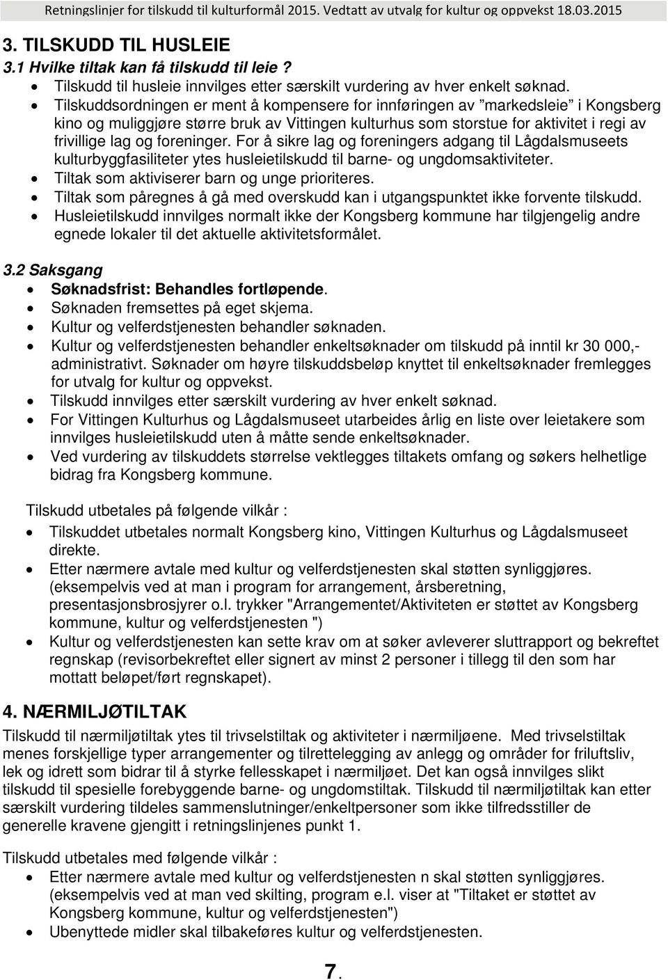 foreninger. For å sikre lag og foreningers adgang til Lågdalsmuseets kulturbyggfasiliteter ytes husleietilskudd til barne- og ungdomsaktiviteter. Tiltak som aktiviserer barn og unge prioriteres.