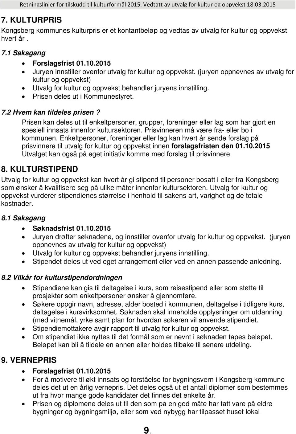 Prisen deles ut i Kommunestyret. 7.2 Hvem kan tildeles prisen? Prisen kan deles ut til enkeltpersoner, grupper, foreninger eller lag som har gjort en spesiell innsats innenfor kultursektoren.