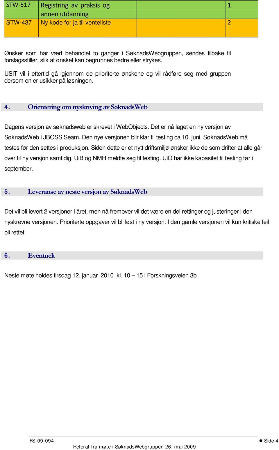 Orientering om nyskriving av Dagens versjon av søknadsweb er skrevet i WebObjects. Det er nå laget en ny versjon av i JBOSS Seam. Den nye versjonen blir klar til testing ca 10. juni.