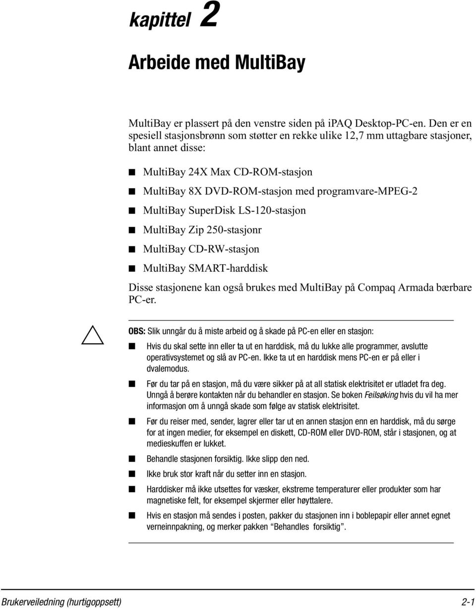 SuperDisk LS-120-stasjon MultiBay Zip 250-stasjonr MultiBay CD-RW-stasjon MultiBay SMART-harddisk Disse stasjonene kan også brukes med MultiBay på Compaq Armada bærbare PC-er.