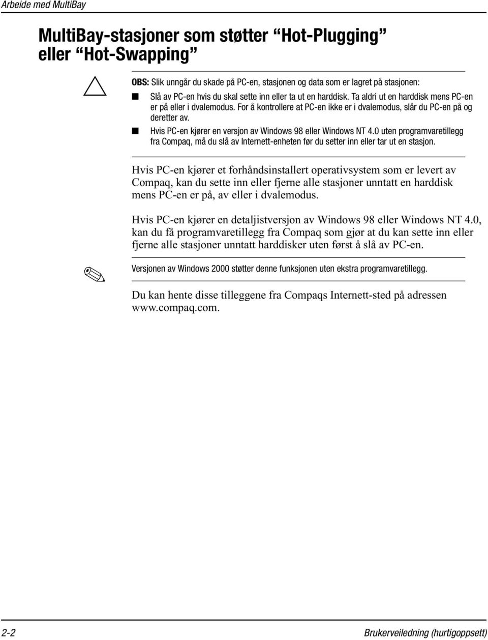 Hvis PC-en kjører en versjon av Windows 98 eller Windows NT 4.0 uten programvaretillegg fra Compaq, må du slå av Internett-enheten før du setter inn eller tar ut en stasjon.