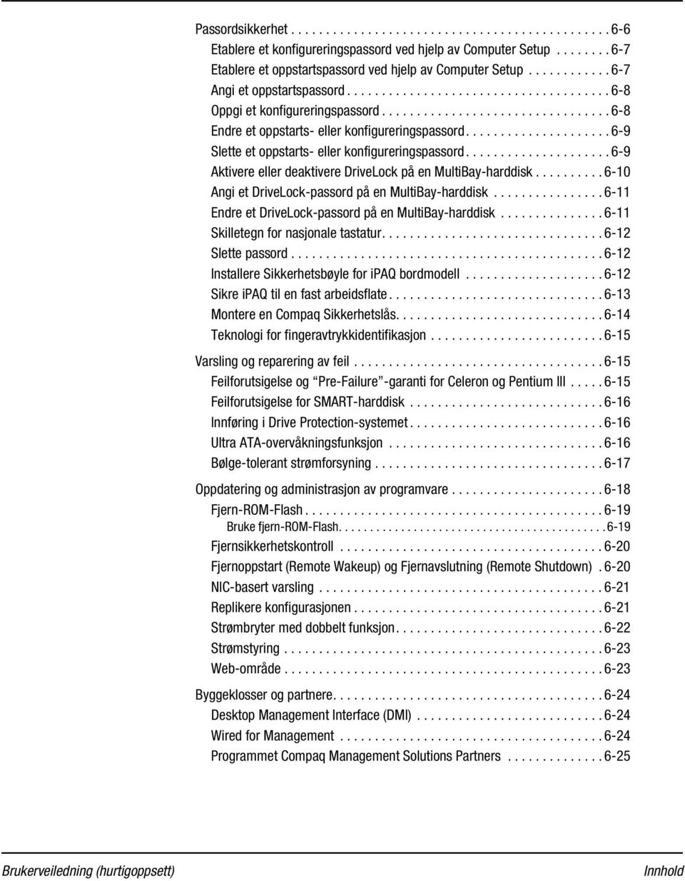 .................... 6-9 Slette et oppstarts- eller konfigureringspassord..................... 6-9 Aktivere eller deaktivere DriveLock på en MultiBay-harddisk.