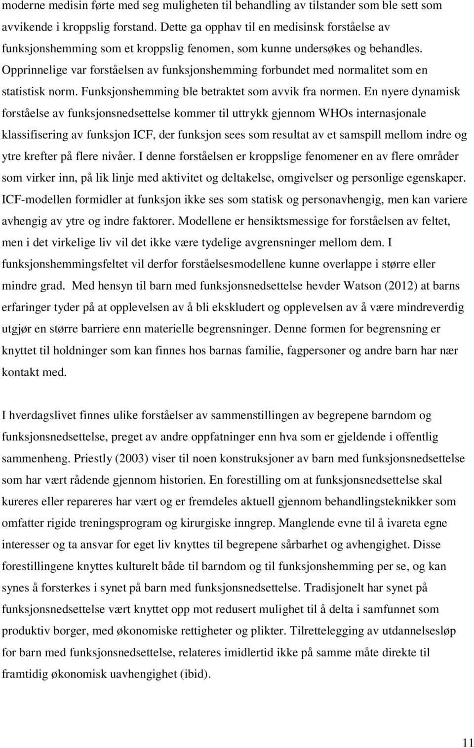 Opprinnelige var forståelsen av funksjonshemming forbundet med normalitet som en statistisk norm. Funksjonshemming ble betraktet som avvik fra normen.