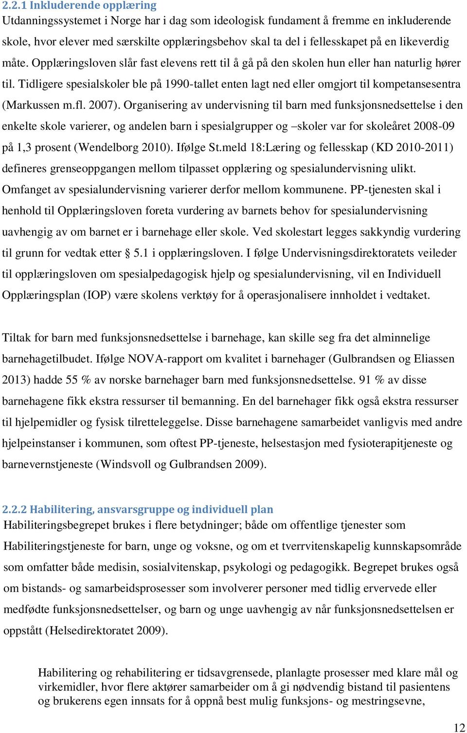 Tidligere spesialskoler ble på 1990-tallet enten lagt ned eller omgjort til kompetansesentra (Markussen m.fl. 2007).