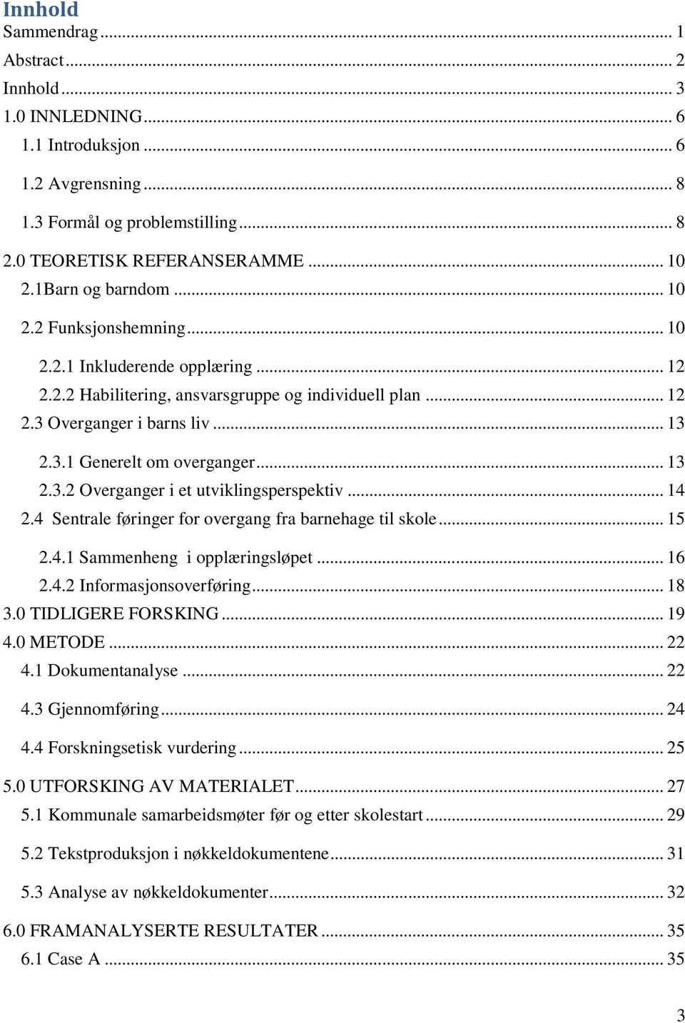 .. 13 2.3.2 Overganger i et utviklingsperspektiv... 14 2.4 Sentrale føringer for overgang fra barnehage til skole... 15 2.4.1 Sammenheng i opplæringsløpet... 16 2.4.2 Informasjonsoverføring... 18 3.