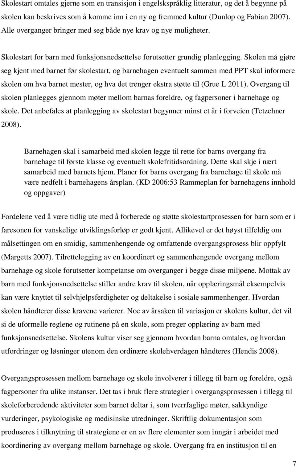 Skolen må gjøre seg kjent med barnet før skolestart, og barnehagen eventuelt sammen med PPT skal informere skolen om hva barnet mester, og hva det trenger ekstra støtte til (Grue L 2011).