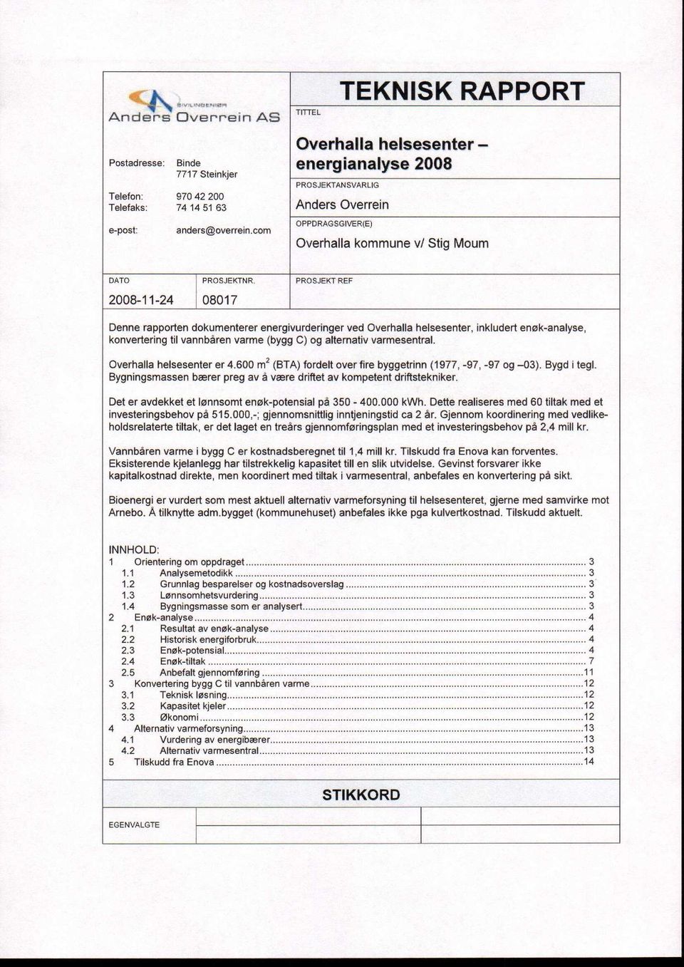 PROSJEKT REF 2008-11-24 08017 Denne rapporten dokumenterer energivurderinger ved Overhalla helsesenter, inkludert enøk-analyse, konvertering til vannbåren varme (bygg C) og alternativ varmesentral.