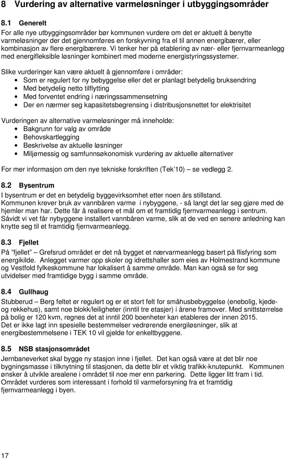 energibærere. Vi tenker her på etablering av nær- eller fjernvarmeanlegg med energifleksible løsninger kombinert med moderne energistyringssystemer.