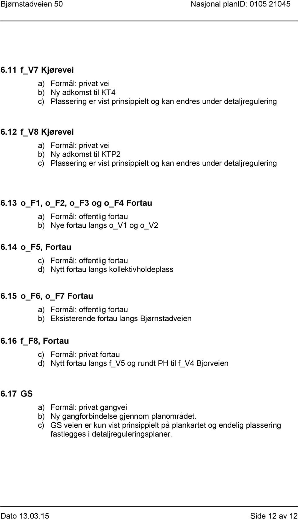 14 o_f5, Fortau a) Formål: offentlig fortau b) Nye fortau langs o_v1 og o_v2 c) Formål: offentlig fortau d) Nytt fortau langs kollektivholdeplass 6.15 o_f6, o_f7 Fortau 6.