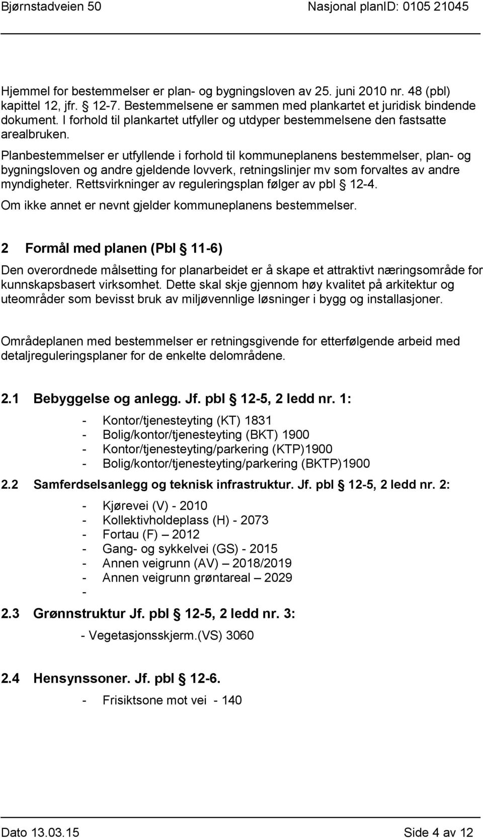 Planbestemmelser er utfyllende i forhold til kommuneplanens bestemmelser, plan- og bygningsloven og andre gjeldende lovverk, retningslinjer mv som forvaltes av andre myndigheter.