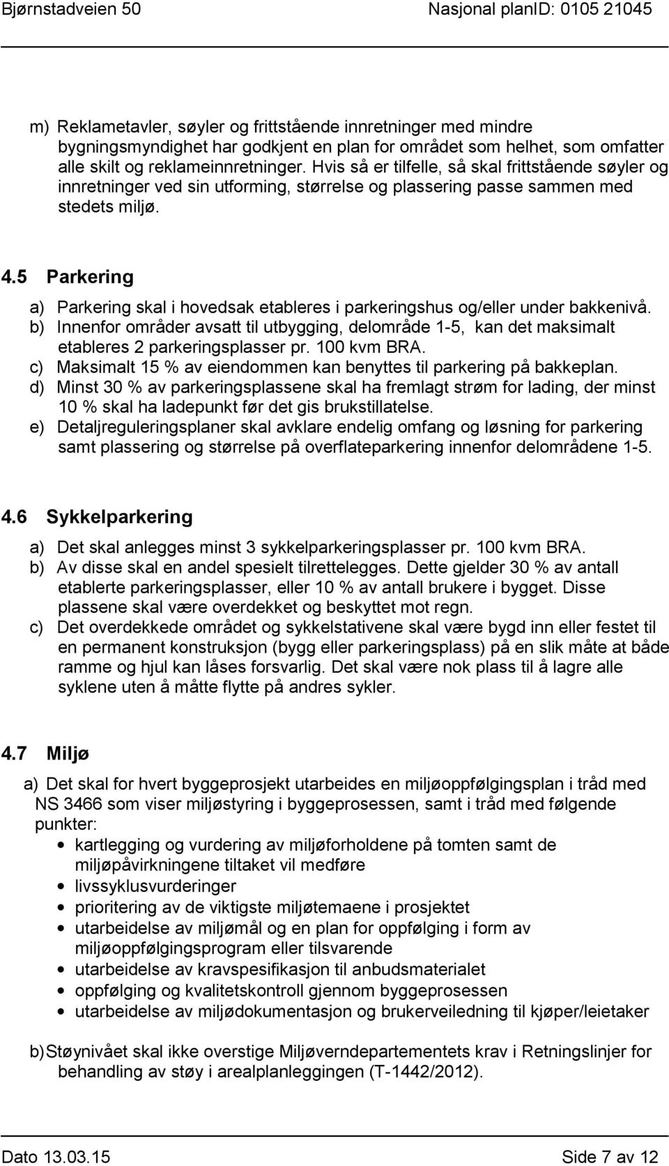 5 Parkering a) Parkering skal i hovedsak etableres i parkeringshus og/eller under bakkenivå.