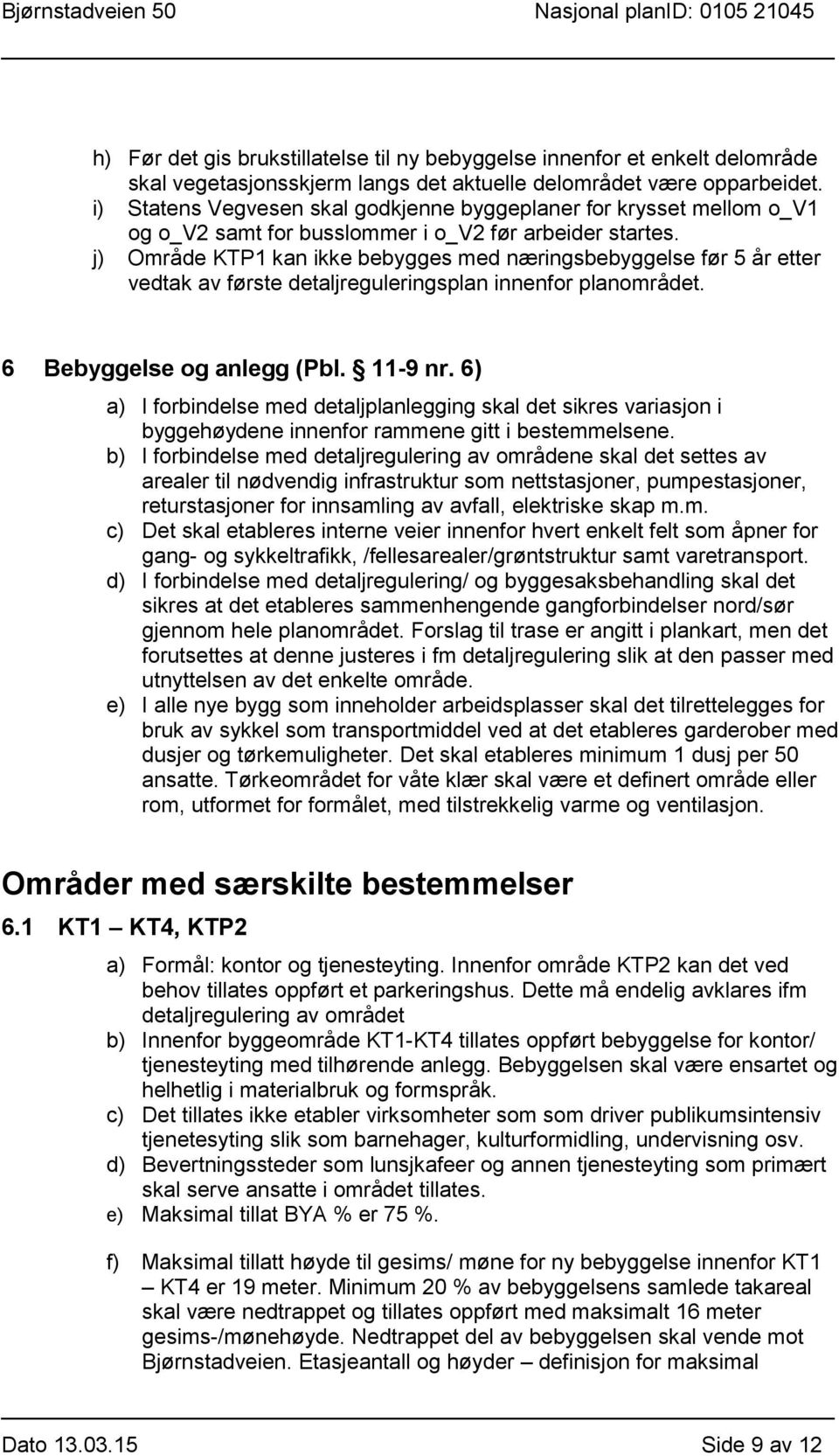 j) Område KTP1 kan ikke bebygges med næringsbebyggelse før 5 år etter vedtak av første detaljreguleringsplan innenfor planområdet. 6 Bebyggelse og anlegg (Pbl. 11-9 nr.