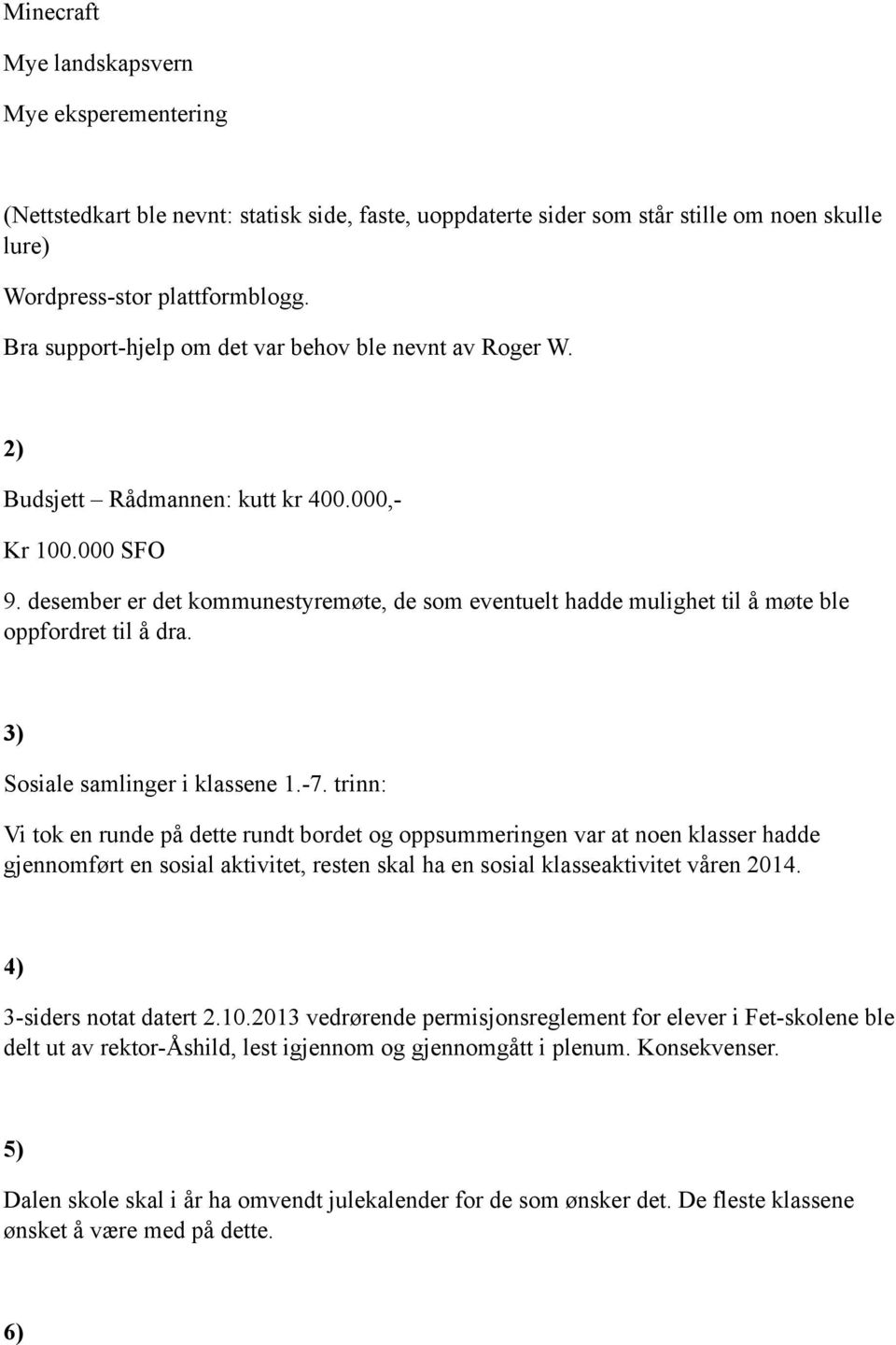 desember er det kommunestyremøte, de som eventuelt hadde mulighet til å møte ble oppfordret til å dra. 3) Sosiale samlinger i klassene 1.-7.