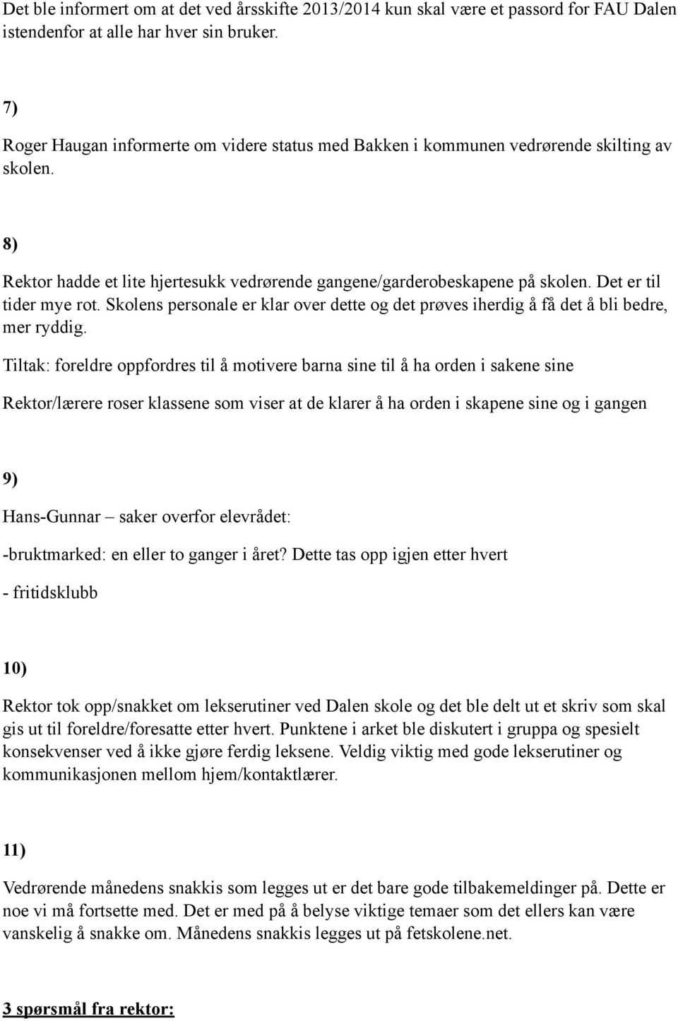 Det er til tider mye rot. Skolens personale er klar over dette og det prøves iherdig å få det å bli bedre, mer ryddig.