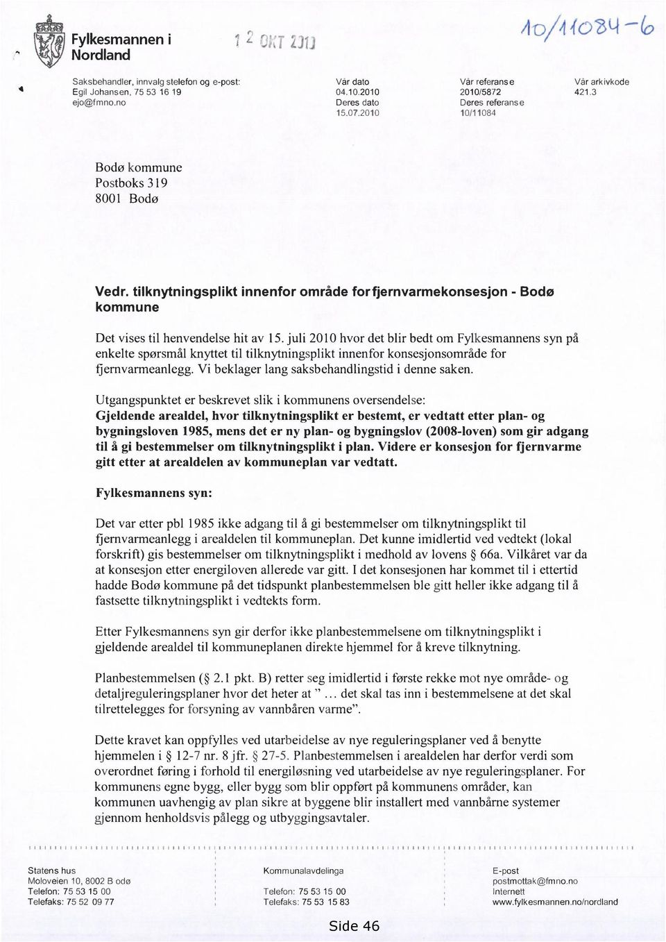 juli 2010 hvor det blir bedt om Fylkesmannens syn på enkelte spørsmål knyttet til tilknytningsplikt innenfor konsesjonsområde for fjernvarmeanlegg. Vi beklager lang saksbehandlingstid i denne saken.