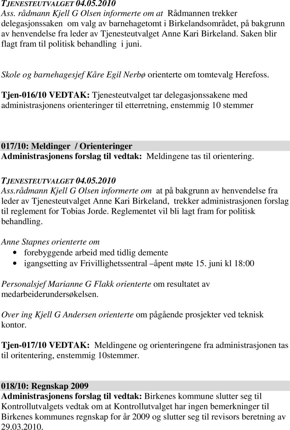 Tjen-016/10 VEDTAK: Tjenesteutvalget tar delegasjonssakene med administrasjonens orienteringer til etterretning, enstemmig 10 stemmer 017/10: Meldinger / Orienteringer Administrasjonens forslag til