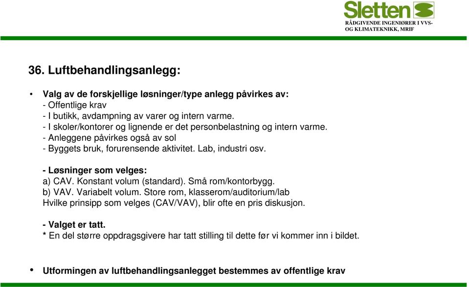 - Løsninger som velges: a) CAV. Konstant volum (standard). Små rom/kontorbygg. b) VAV. Variabelt volum.