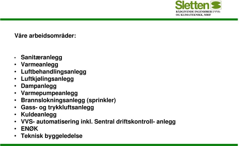 Varmepumpeanlegg Brannslokningsanlegg (sprinkler) Gass- og