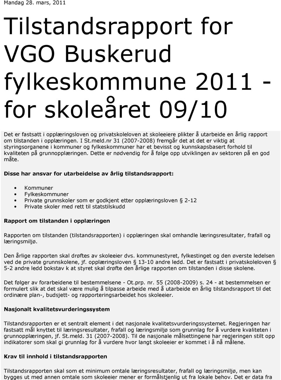 opplæringen. I St.meld.nr 31 (2007-2008) fremgår det at det er viktig at styringsorganene i kommuner og fylkeskommuner har et bevisst og kunnskapsbasert forhold til kvaliteten på grunnopplæringen.