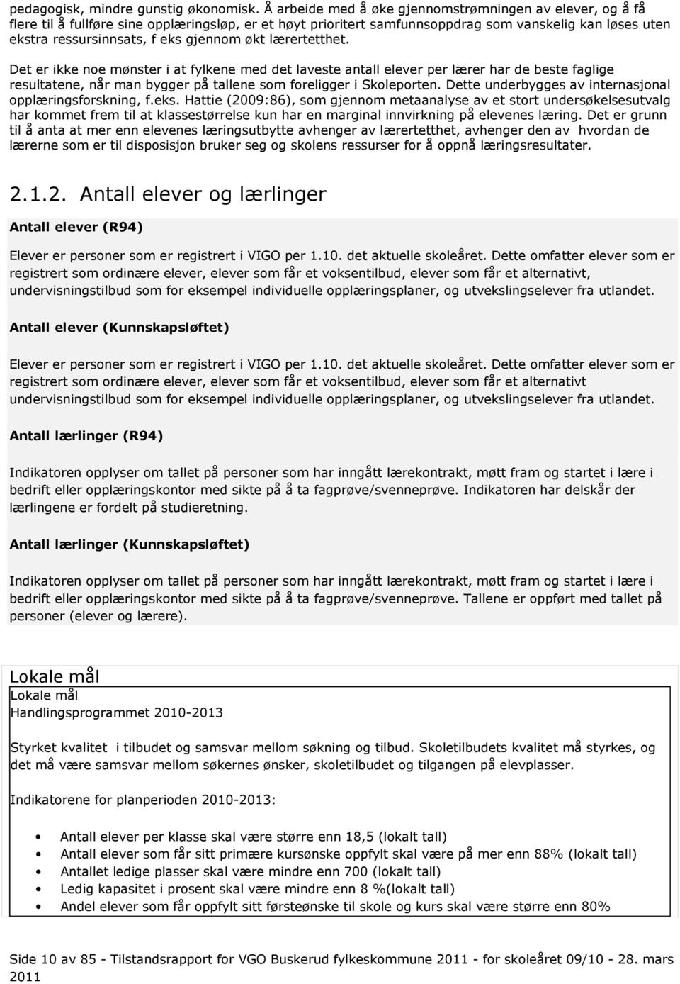 gjennom økt lærertetthet. Det er ikke noe mønster i at fylkene med det laveste antall elever per lærer har de beste faglige resultatene, når man bygger på tallene som foreligger i Skoleporten.