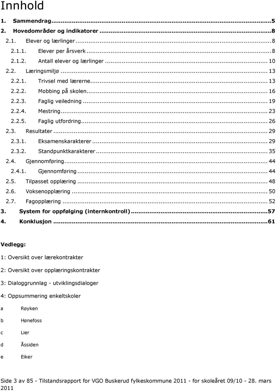 .. 35 2.4. Gjennomføring... 44 2.4.1. Gjennomføring... 44 2.5. Tilpasset opplæring... 48 2.6. Voksenopplæring... 50 2.7. Fagopplæring... 52 3. System for oppfølging (internkontroll)... 57 4.