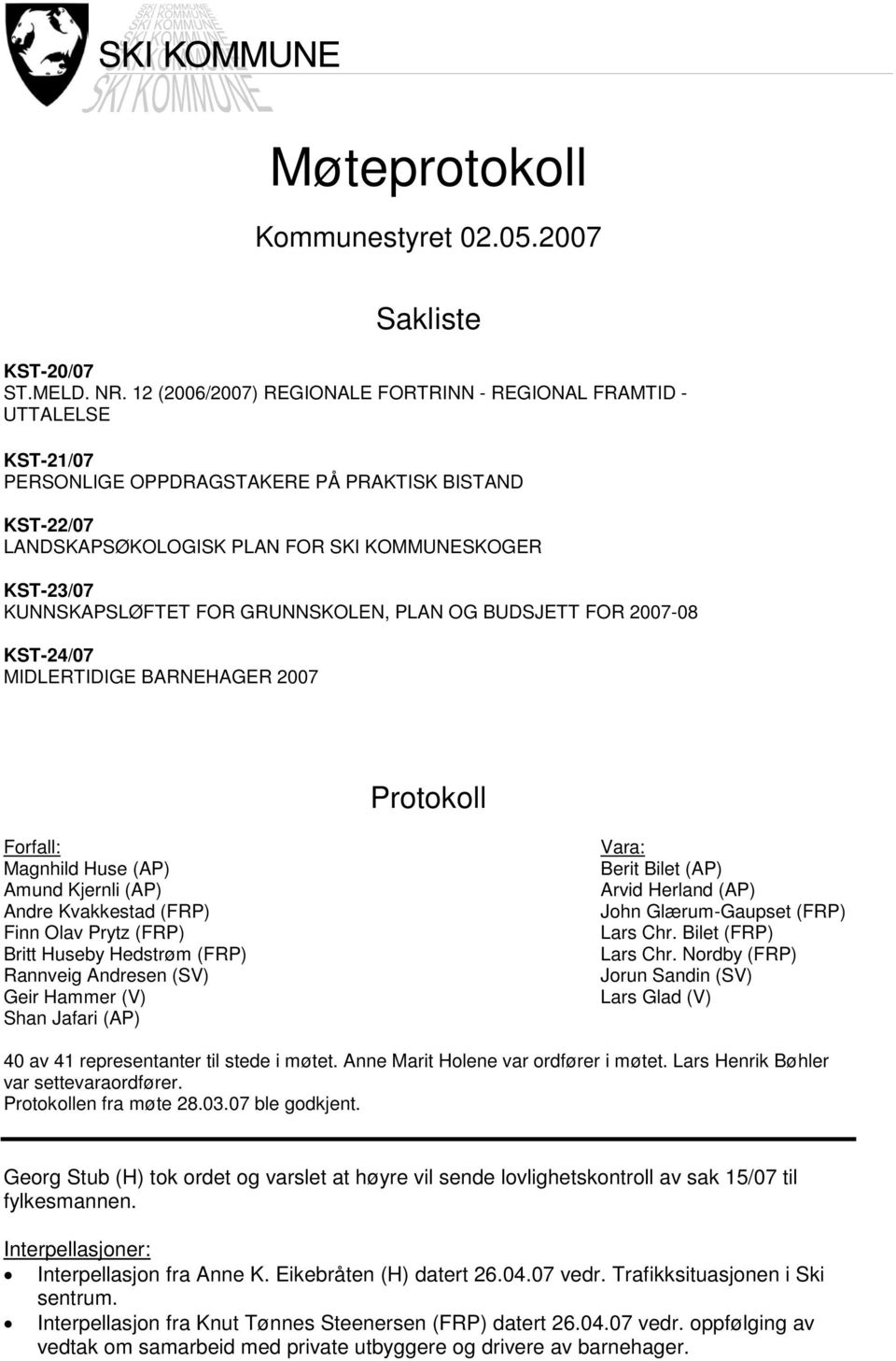 KUNNSKAPSLØFTET FOR GRUNNSKOLEN, PLAN OG BUDSJETT FOR 2007-08 KST-24/07 MIDLERTIDIGE BARNEHAGER 2007 Protokoll Forfall: Magnhild Huse (AP) Amund Kjernli (AP) Andre Kvakkestad (FRP) Finn Olav Prytz