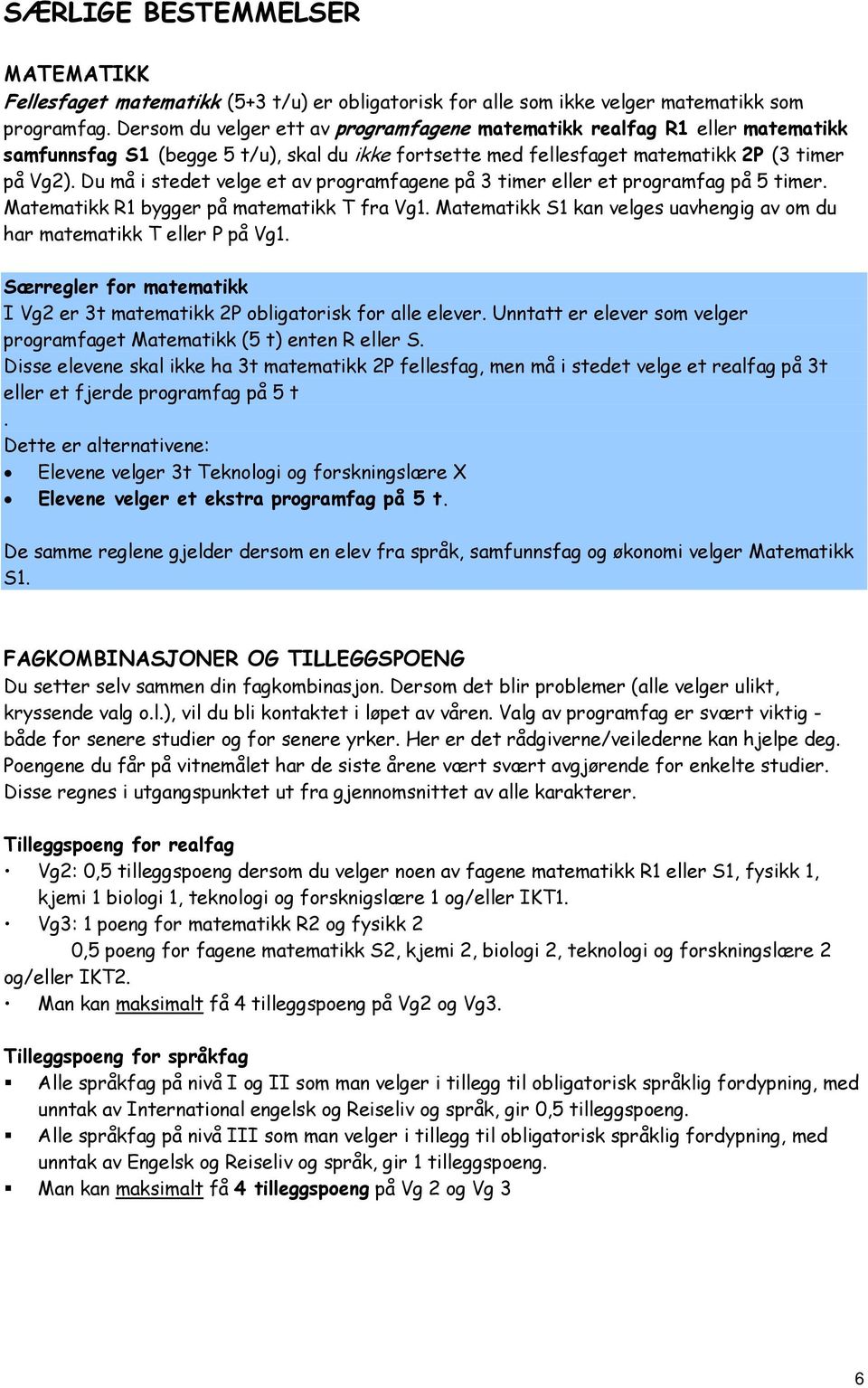 Du må i stedet velge et av prramfagene på 3 timer eller et prramfag på 5 timer. Matematikk R1 bygger på matematikk T fra Vg1.