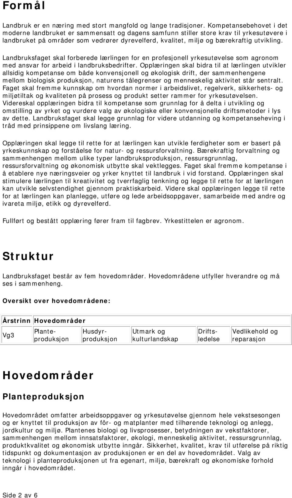 utvikling. Landbruksfaget skal forberede lærlingen for en profesjonell yrkesutøvelse som agronom med ansvar for arbeid i landbruksbedrifter.