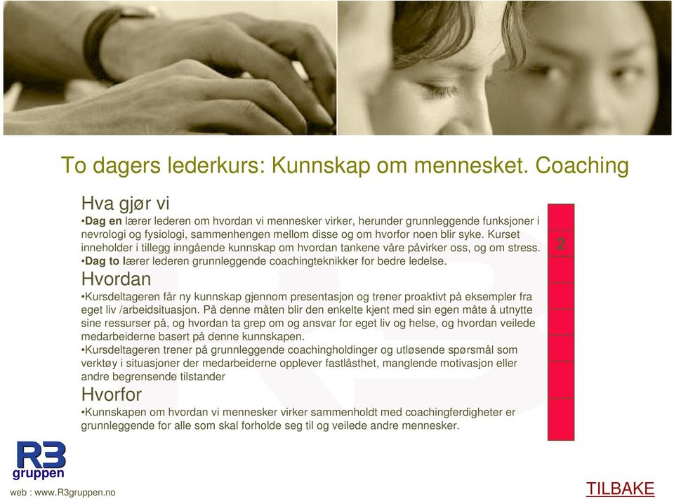 Kurset inneholder i tillegg inngående kunnskap om hvordan tankene våre påvirker oss, og om stress. Dag to lærer lederen grunnleggende coachingteknikker for bedre ledelse.