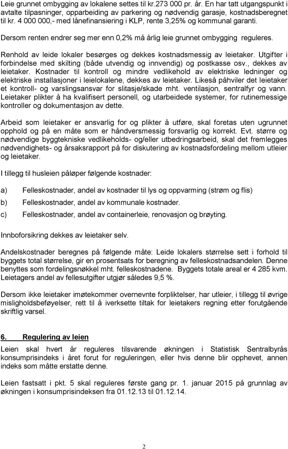 Renhold av leide lokaler besørges og dekkes kostnadsmessig av leietaker. Utgifter i forbindelse med skilting (både utvendig og innvendig) og postkasse osv., dekkes av leietaker.