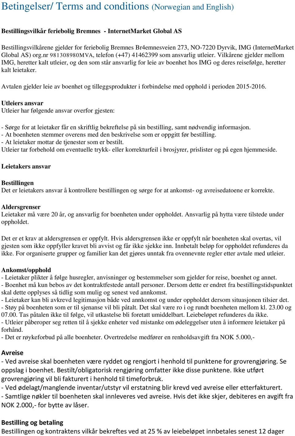 Vilkårene gjelder mellom IMG, heretter kalt utleier, og den som står ansvarlig for leie av boenhet hos IMG og deres reisefølge, heretter kalt leietaker.