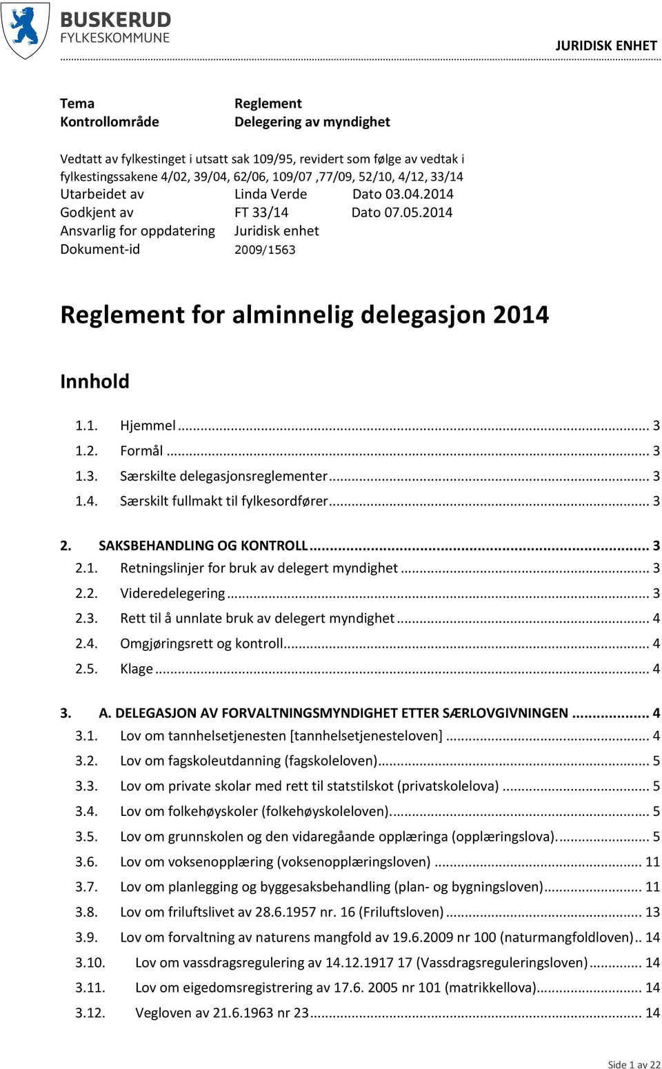 2014 Ansvarlig for oppdatering Juridisk enhet Dokument-id 2009/1563 Reglement for alminnelig delegasjon 2014 Innhold 1.1. Hjemmel... 3 1.2. Formål... 3 1.3. Særskilte delegasjonsreglementer... 3 1.4. Særskilt fullmakt til fylkesordfører.